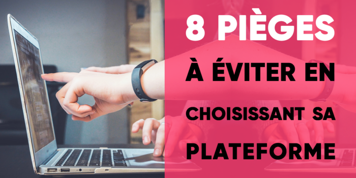 8 pièges à éviter en choisissant sa plateforme