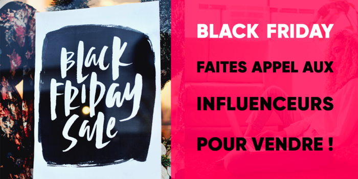 Black Friday faites appel aux influenceurs pour vendre