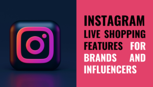 Instagram Live Shopping Features for Brands and Influencers