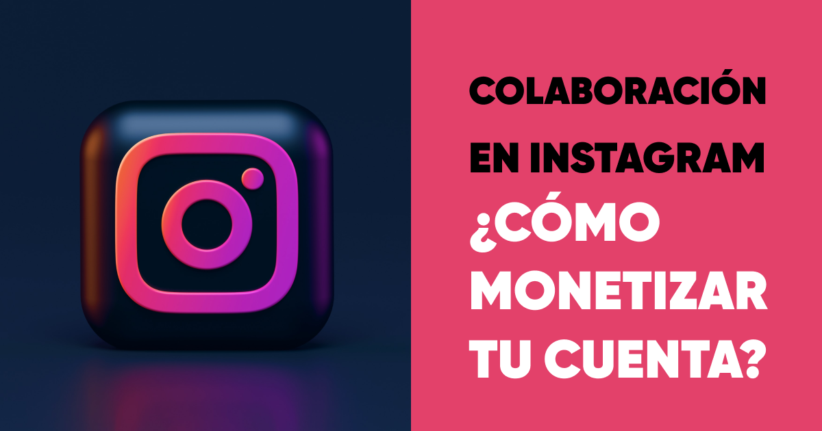 Colaboración en Instagram ¿cómo monetizar tu cuenta?