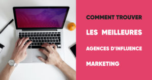 Comment trouver les meilleures agences d'influence marketing en France