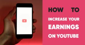 How to Increase your Earnings on YouTube ?