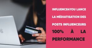 Influence4You lance la médiatisation des posts influenceurs 100% à la performance