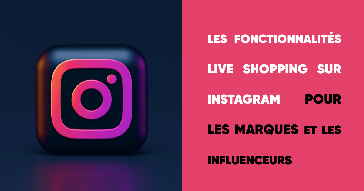 Les fonctionnalités Live Shopping sur Instagram pour les marques et les influenceurs