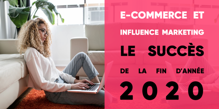 e-commerce et influence marketing le succès de la fin d'année 2020