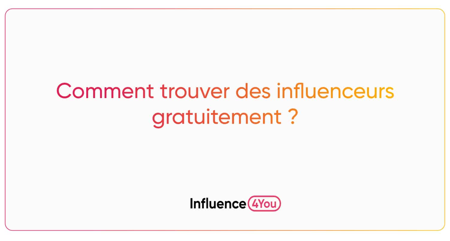 Comment trouver des influenceurs gratuitement ? - Influence4You