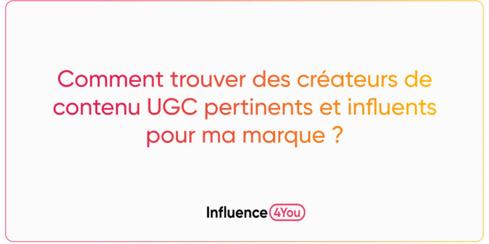 Comment trouver des créateurs de contenu UGC pertinents et influents pour ma marque ?